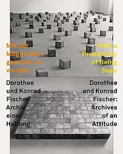 Mit der Moglichkeit gesehen zu werden / With a Probability of Being Seen: Dorothee Und Konrad Fischer: Archiv Einer Haltung / Do