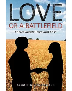 Love or a Battlefield: Poems About Love and Loss