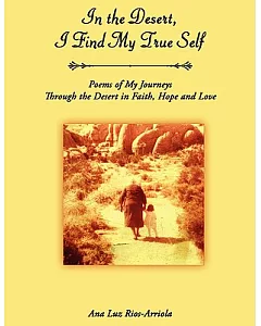 In the Desert, I Find My True Self: Poems of My Journeys Through the Desert in Faith, Hope and Love