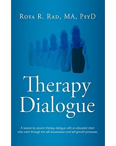 Therapy Dialogue: A Session by Session Therapy Dialogue With an Educated Client Who Went Through the Self-actualization and Self