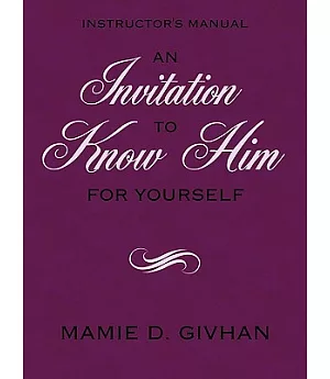 An Invitation to Know Him (For Yourself): Instructor’s Manual