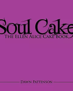 Soul Cake: The Ellen Alice Cake Book