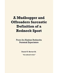 A Mudbogger and Offroaders Sarcastic Definition of a Redneck Sport: From an Alaskan Rednecks Personal Experience
