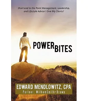Power Bites: Short and to the Point Management, Leadership, and Lifestyle Advice I Give My Clients!