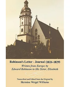 Robinson’s Letter - Journal (1826- 1829): Written from Europe by Edward Robinson to His Sister, Elisabeth