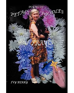 Poems of Petals, Poodles and Prayers