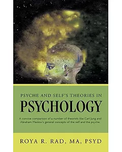 Psyche and Self’s Theories in Psychology: A Concise Comparison of a Number of Theorists Like Carl Jung and Abraham Maslow’s Ge