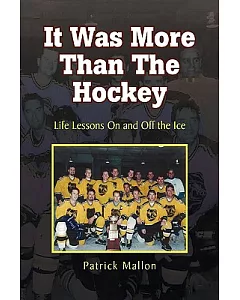 It Was More Than the Hockey: Life Lessons on and Off the Ice