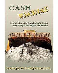 Cash Machine: Stop Wasting Your Organization’s Money-start Using It to Compete and Survive