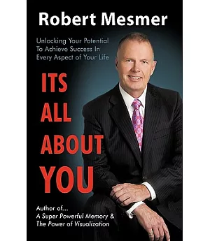 It’s All About You: Unlocking Your Potential to Achieve Success in Every Aspect of Your Life