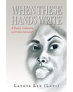 When These Hands Write: A Poetry Collection With Love Invested!