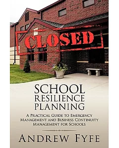 School Resilience Planning: A Practical Guide to Emergency Management and Business Continuity Management for Schools