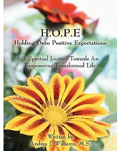 H.o.p.e: Holding Onto Positive Expectations: A Spiritual Journey Towards an Empowering Transformed Life