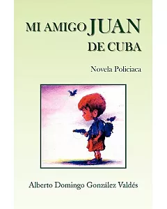Mi Amigo Juan De Cuba: Novela Policiaca