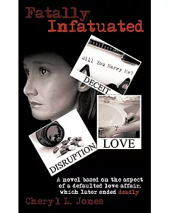 Fatally Infatuated: A Novel Based on the Aspect of a Defaulted Love Affair, Which Later Ended Deadly!