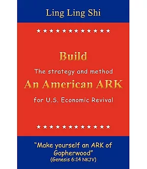Build an American Ark: The Strategy and Method for U.s. Economic Revival