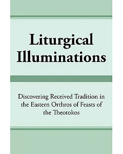 Liturgical Illuminations: Discovering Received Tradition in the Eastern Orthros of Feasts of the Theotokos