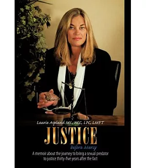 Justice Before Mercy: A Memoir About the Journey to Bring a Sexual Predator to Justice Thirty-five Years After the Fact