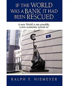 If the World Was a Bank It Had Been Rescued: A New World Is Not Possible, a New Economic System Is