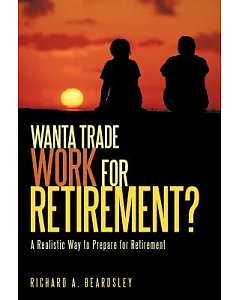 Wanta Trade Work for Retirement ?: A Realistic Way to Prepare for Retirement