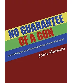 No Guarantee of a Gun: How and Why the Second Amendment Means Exactly What It Says