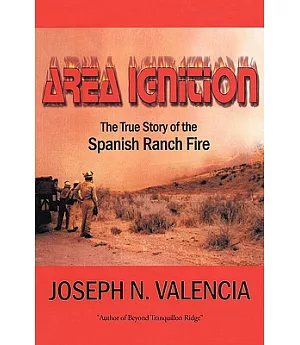 Area Ignition: The True Story of the Spanish Ranch Fire