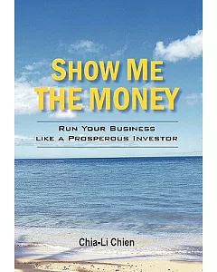 Show Me the Money: Run Your Business Like a Prosperous Investor