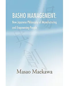 Basho Management: New Japanese Philosophy of Manufacturing and Empowerment