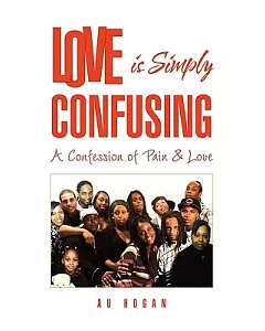 Love Is Simply Confusing: A Confession of Pain & Love