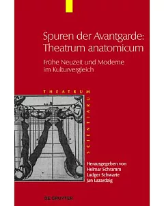 Spuren Der Avantgarde: Theatrum Anatomicum: Fruhe Neuzeit und Moderne im Kulturvergleich