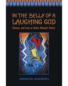 In the Belly of a Laughing God: Humour and Irony in Native Women’s Poetry
