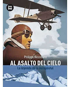 Al asalto del cielo / Assaulting the Sky: La leyenda de la aeropostal / The Legend of the Aeropostale