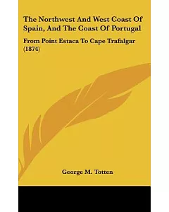 The Northwest and West Coast of Spain, and the Coast of Portugal: From Point Estaca to Cape Trafalgar