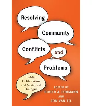 Resolving Community Conflicts and Problems: Public Deliberation and Sustained Dialogue