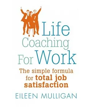 Life Coaching for Work: The Simple Formula for Total Job Satisfaction