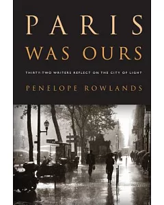 Paris Was Ours: Thirty-Two Writers Reflect on the City of Light