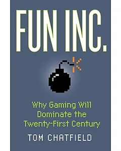 Fun Inc.: Why Gaming Will Dominate the Twenty-first Century