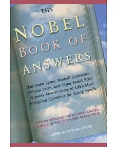 The Nobel Book of Answers: The Dalai Lama, Mikhail Gorbachev, Shimon Peres, and Other Nobel Prize Winners Answer Some of Life’s