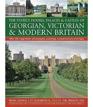 The Stately Houses, Palaces & Castles of Georgian, Victorian & Modern Britain: From George I to Elizabeth II, 1714 to the Presen