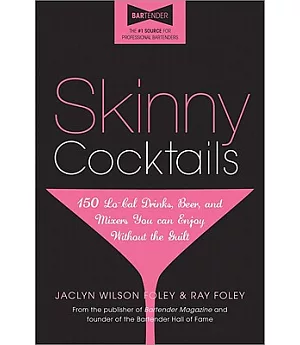 Skinny Cocktails: The Only Guide You’ll Ever Need to Go Out, Have Fun, and Still Fit into Your Skinny Jeans