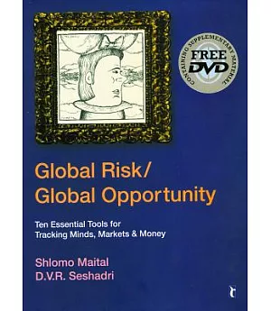 Global Risk/ Global Opportunity: Ten Essential Tools for Tracking Minds, Markets & Money