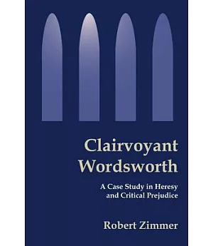 Clairvoyant Wordsworth: A Case Study in Heresy and Critical Prejudice
