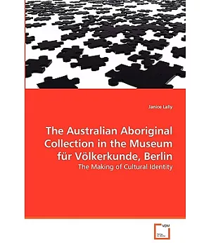 The Australian Aboriginal Collection in the Museum Fur Volkerkunde, Berlin