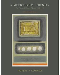 A Meticulous Serenity: The Prints of Clinton Adams, 1948-1997: A Catalogue Raisonne