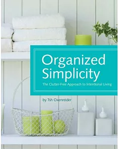 Organized Simplicity: The Clutter-Free Approach to Intentional Living