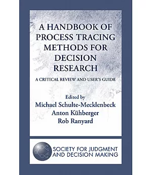 A Handbook of Process Tracing Methods for Decision Research: A Critical Review and User’s Guide