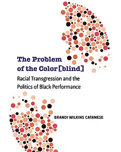 The Problem of the Color(blind): Racial Transgressions and the Politics of Black Performance