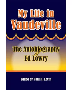 My Life in Vaudeville: The Autobiography of Ed Lowry