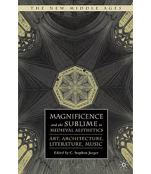 Magnificence and the Sublime in Medieval Aesthetics: Art, Architecture, Literature, Music