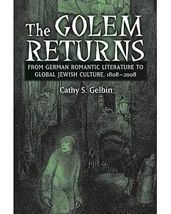 The Golem Returns: From German Romantic Literature to Global Jrwish Culture, 1808-2008